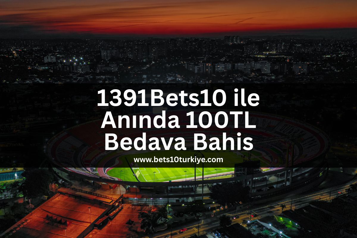 1391Bets10 ile Anında 100TL Bedava Bahis